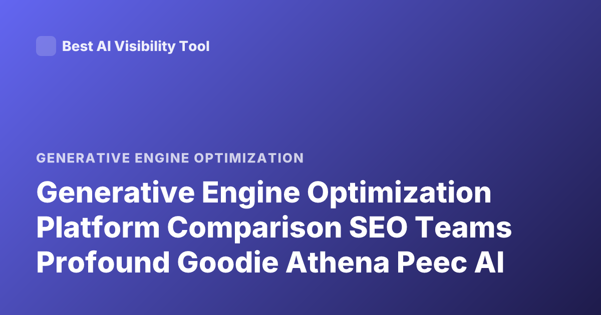 Generative Engine Optimization Platform Comparison SEO Teams Profound Goodie Athena Peec AI
