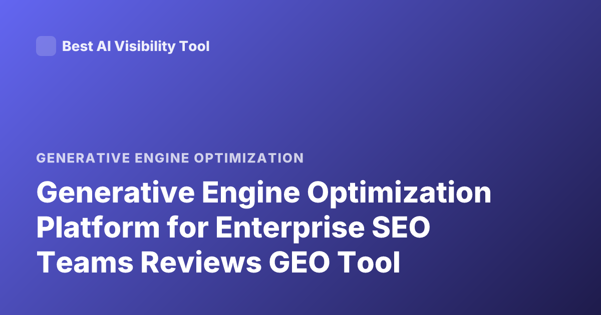 Generative Engine Optimization Platform for Enterprise SEO Teams Reviews GEO Tool