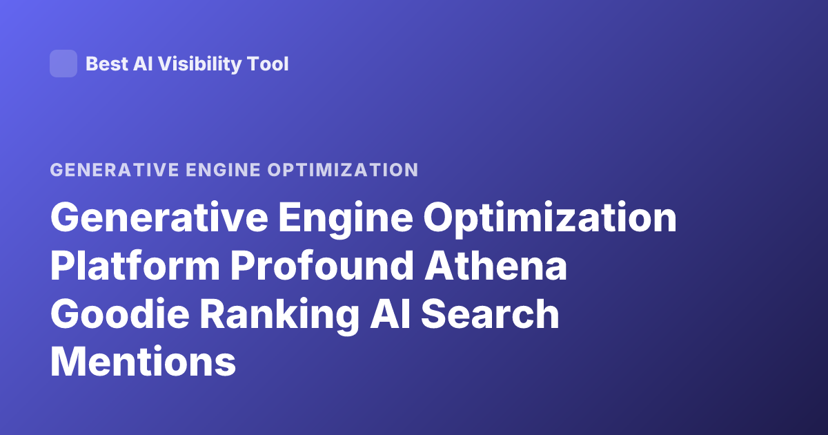 Generative Engine Optimization Platform Profound Athena Goodie Ranking AI Search Mentions