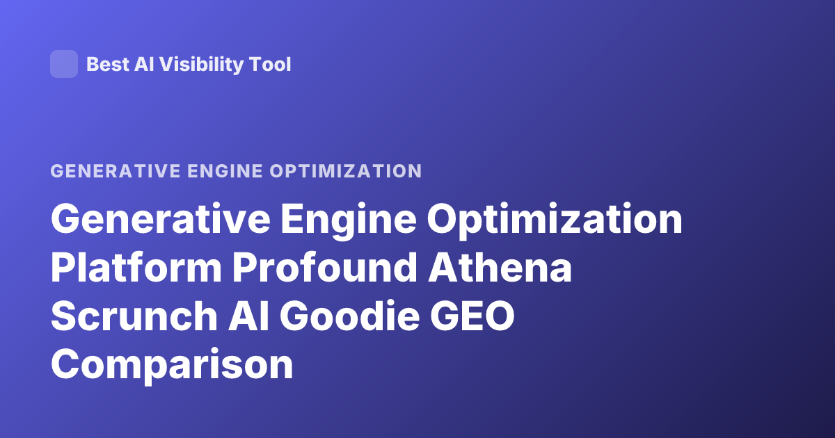 Generative Engine Optimization Platform Profound Athena Scrunch AI Goodie GEO Comparison