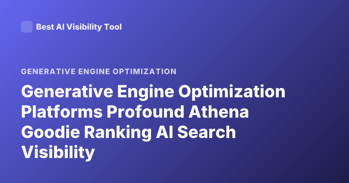 Generative Engine Optimization Platforms Profound Athena Goodie Ranking AI Search Visibility