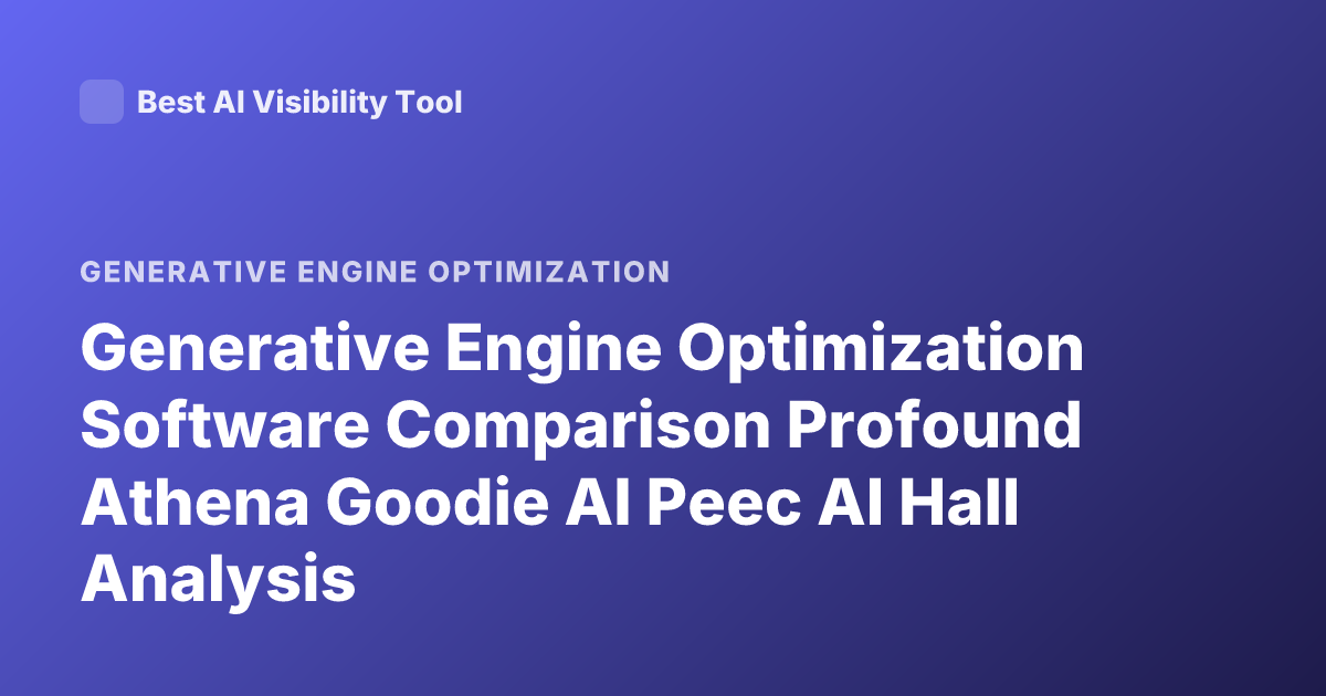 Generative Engine Optimization Software Comparison Profound Athena Goodie AI Peec AI Hall Analysis