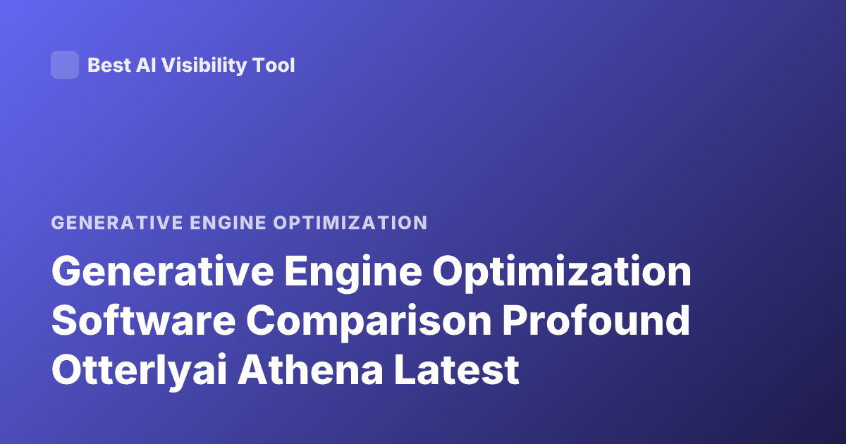 Generative Engine Optimization Software Comparison Profound Otterlyai Athena Latest