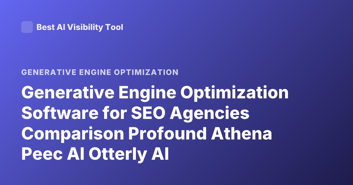 Generative Engine Optimization Software for SEO Agencies Comparison Profound Athena Peec AI Otterly AI