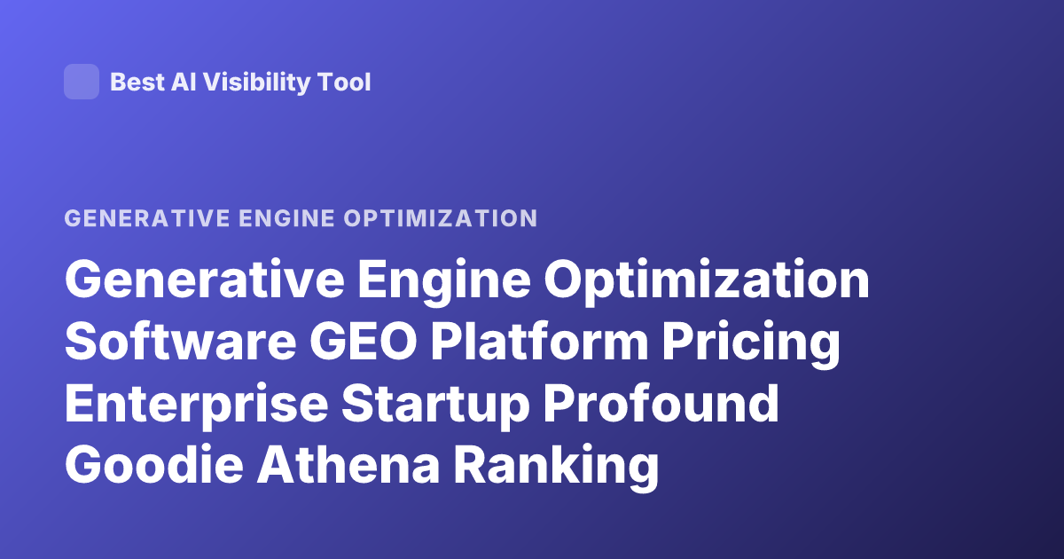 Generative Engine Optimization Software GEO Platform Pricing Enterprise Startup Profound Goodie Athena Ranking