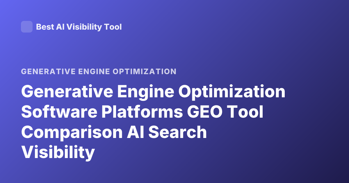 Generative Engine Optimization Software Platforms GEO Tool Comparison AI Search Visibility