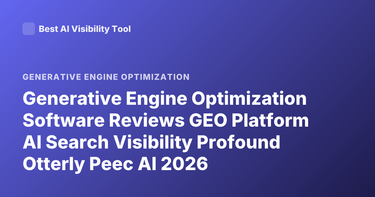 Generative Engine Optimization Software Reviews GEO Platform AI Search Visibility Profound Otterly Peec AI 2026