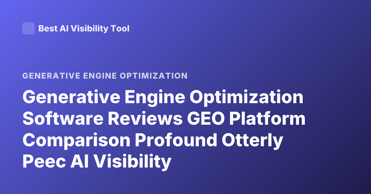 Generative Engine Optimization Software Reviews GEO Platform Comparison Profound Otterly Peec AI Visibility
