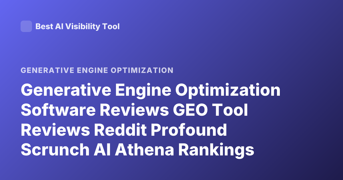 Generative Engine Optimization Software Reviews GEO Tool Reviews Reddit Profound Scrunch AI Athena Rankings