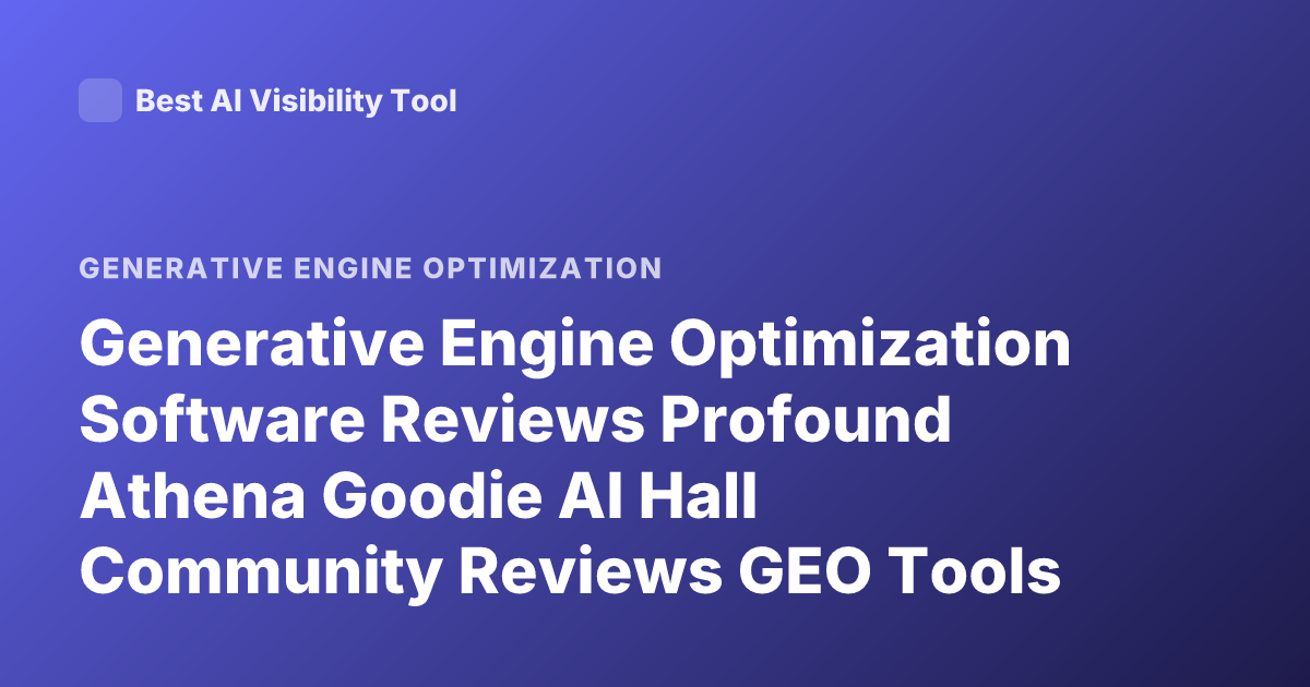 Generative Engine Optimization Software Reviews Profound Athena Goodie AI Hall Community Reviews GEO Tools