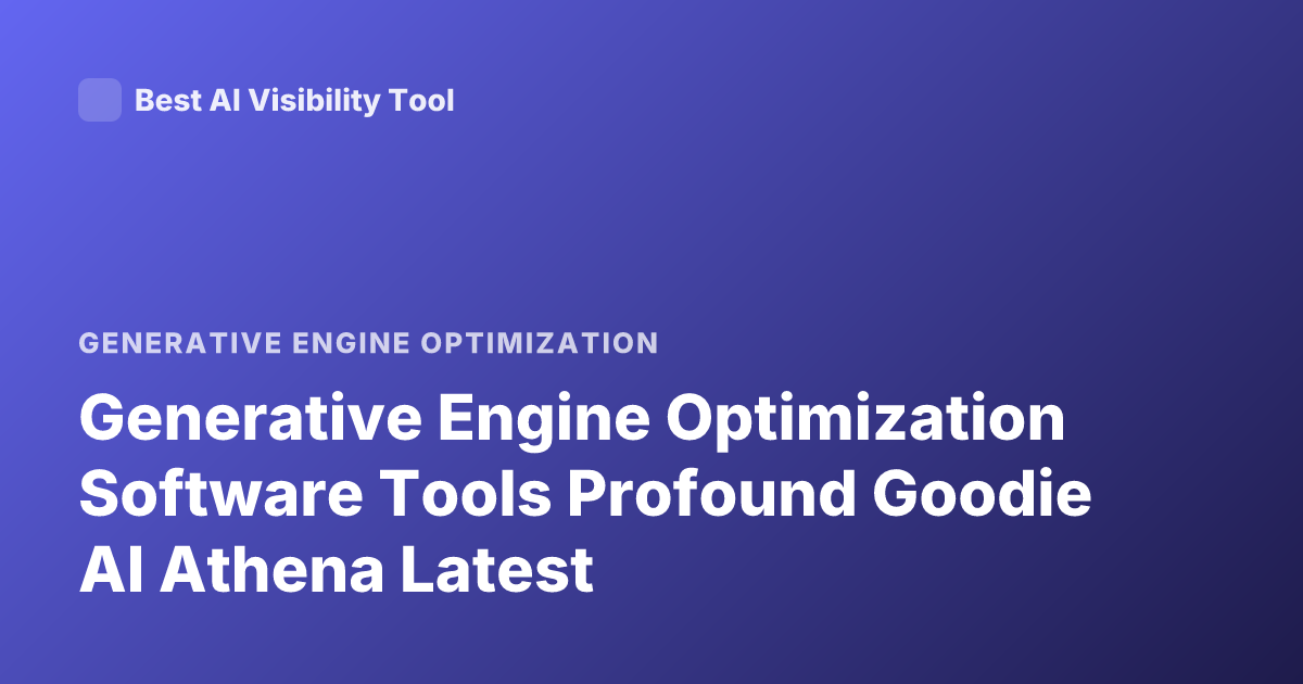 Generative Engine Optimization Software Tools Profound Goodie AI Athena Latest