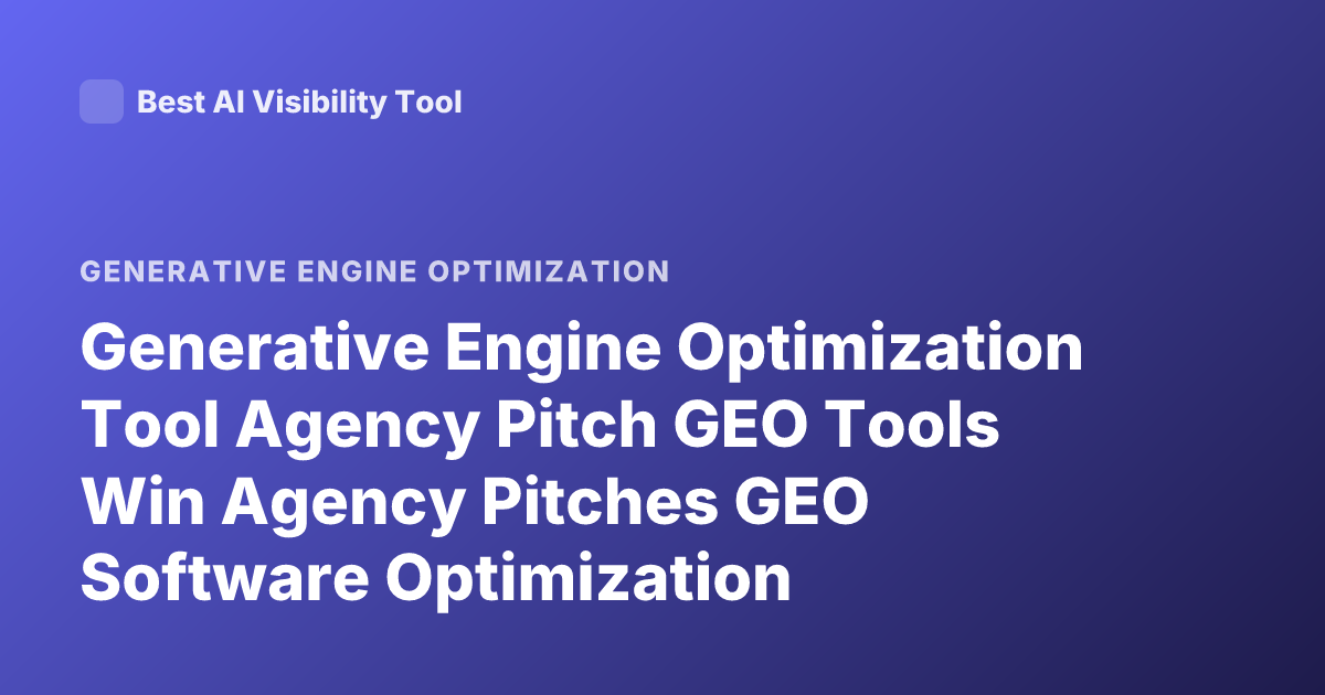 Generative Engine Optimization Tool Agency Pitch GEO Tools Win Agency Pitches GEO Software Optimization Platforms