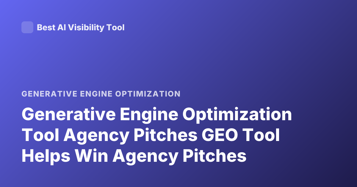 Generative Engine Optimization Tool Agency Pitches GEO Tool Helps Win Agency Pitches