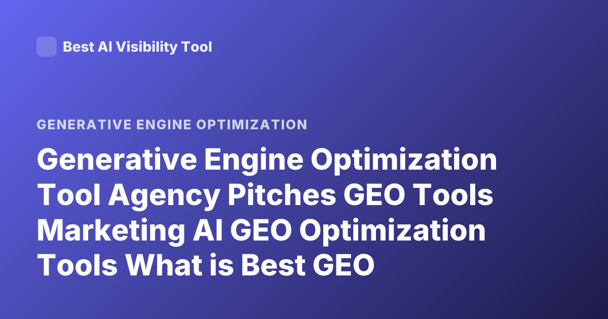 Generative Engine Optimization Tool Agency Pitches GEO Tools Marketing AI GEO Optimization Tools What is Best GEO Platform