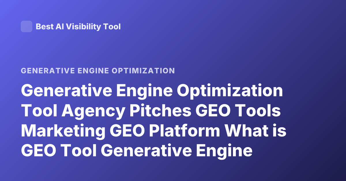 Generative Engine Optimization Tool Agency Pitches GEO Tools Marketing GEO Platform What is GEO Tool Generative Engine Optimization Tools Agencies