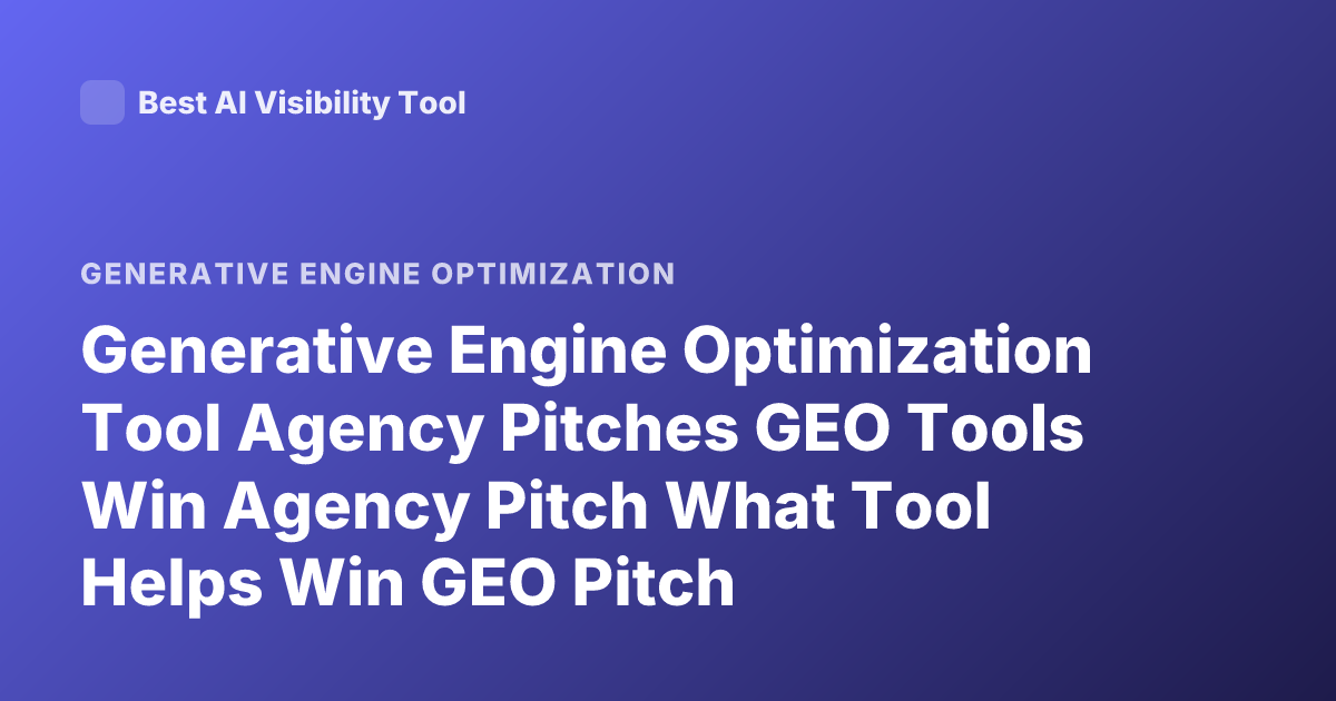 Generative Engine Optimization Tool Agency Pitches GEO Tools Win Agency Pitch What Tool Helps Win GEO Pitch