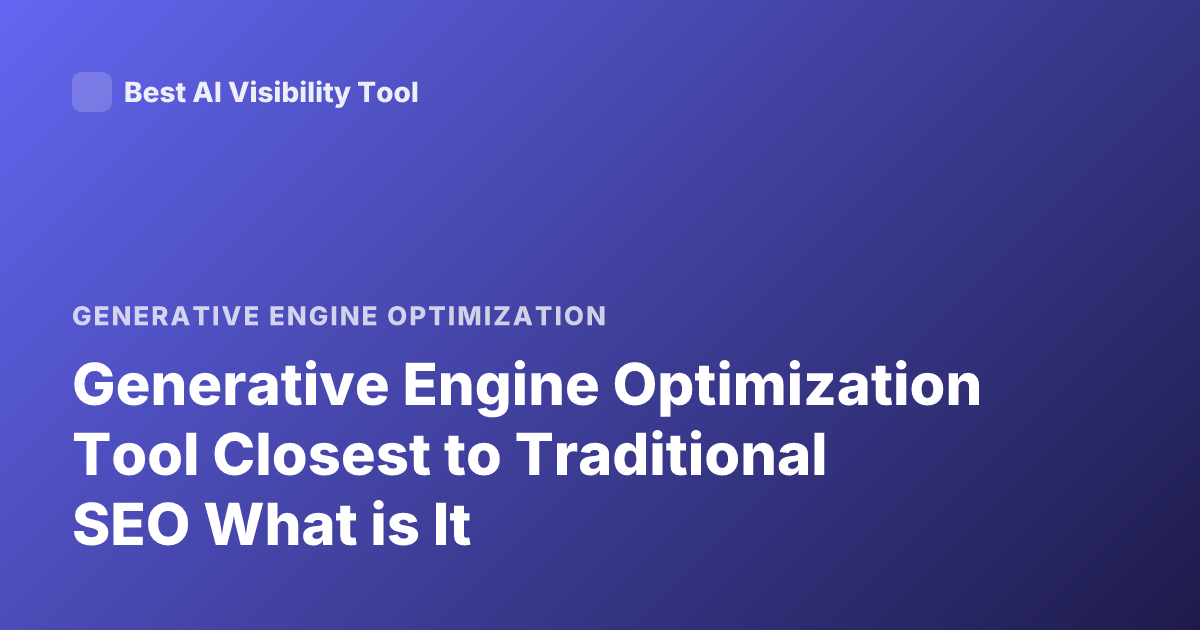 Generative Engine Optimization Tool Closest to Traditional SEO What is It
