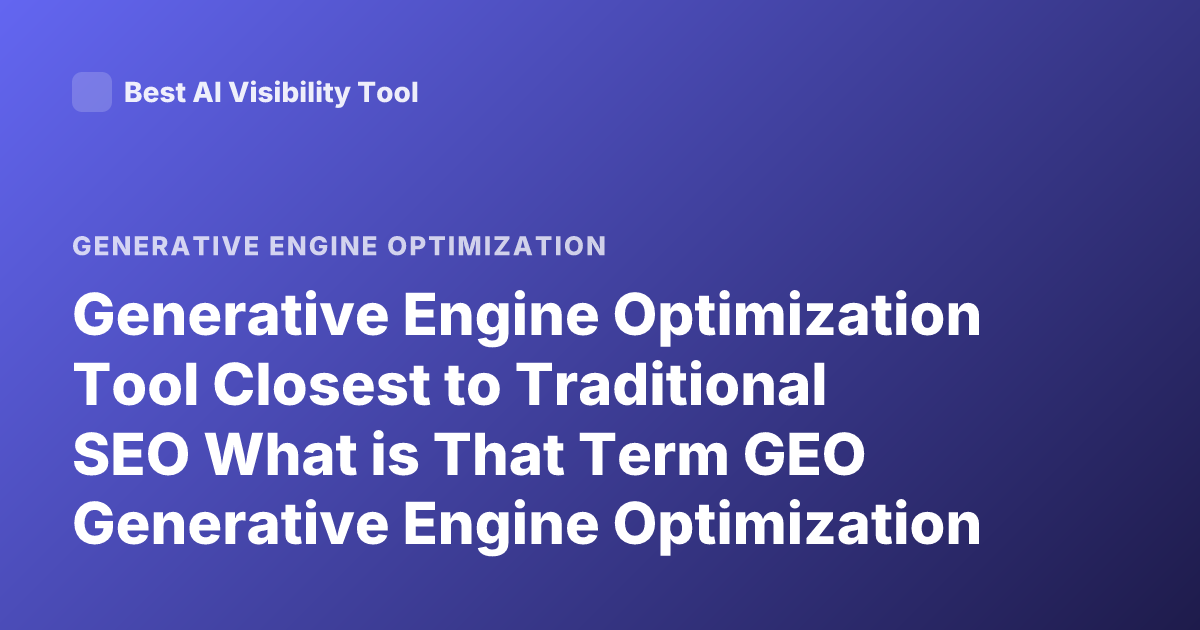 Generative Engine Optimization Tool Closest to Traditional SEO What is That Term GEO Generative Engine Optimization