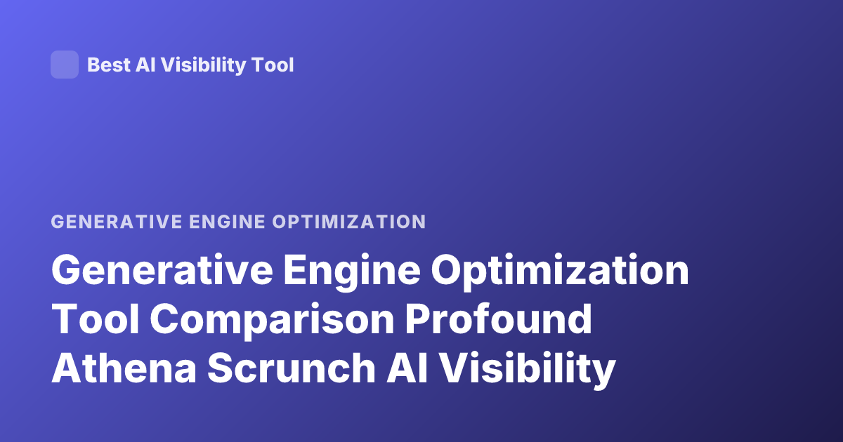 Generative Engine Optimization Tool Comparison Profound Athena Scrunch AI Visibility