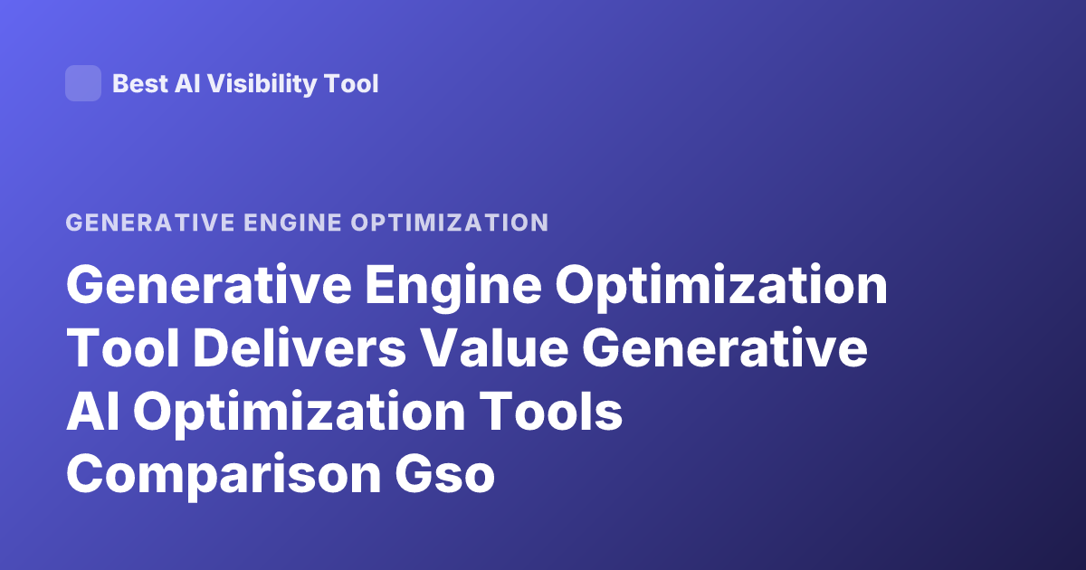 Generative Engine Optimization Tool Delivers Value Generative AI Optimization Tools Comparison Gso