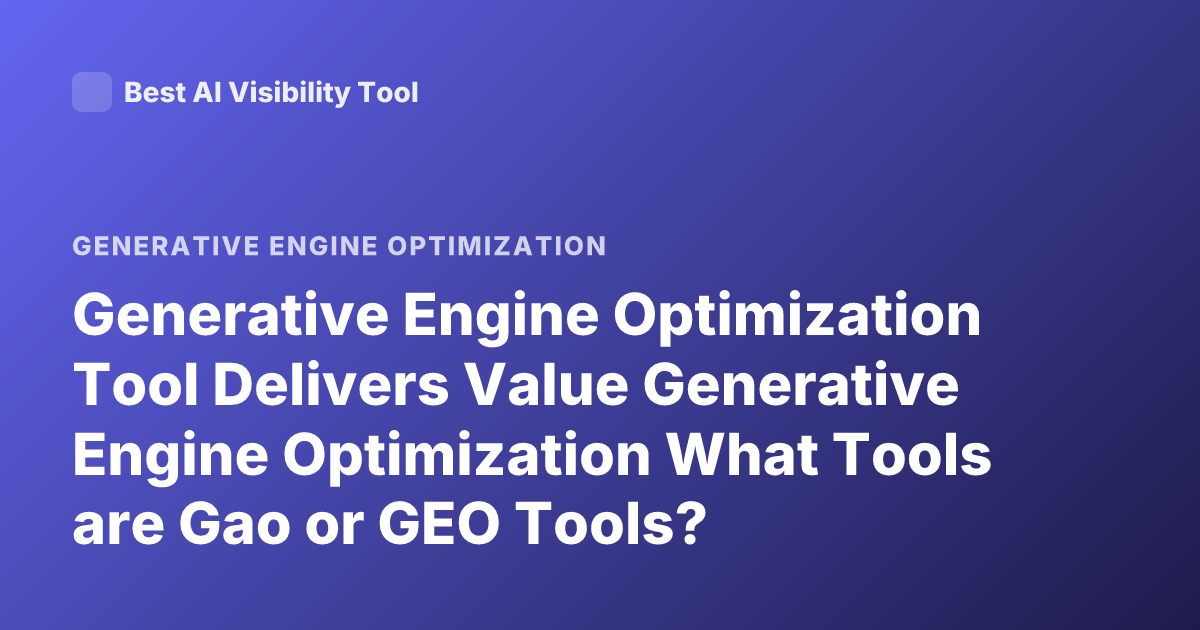 Generative Engine Optimization Tool Delivers Value Generative Engine Optimization What Tools are Gao or GEO Tools?