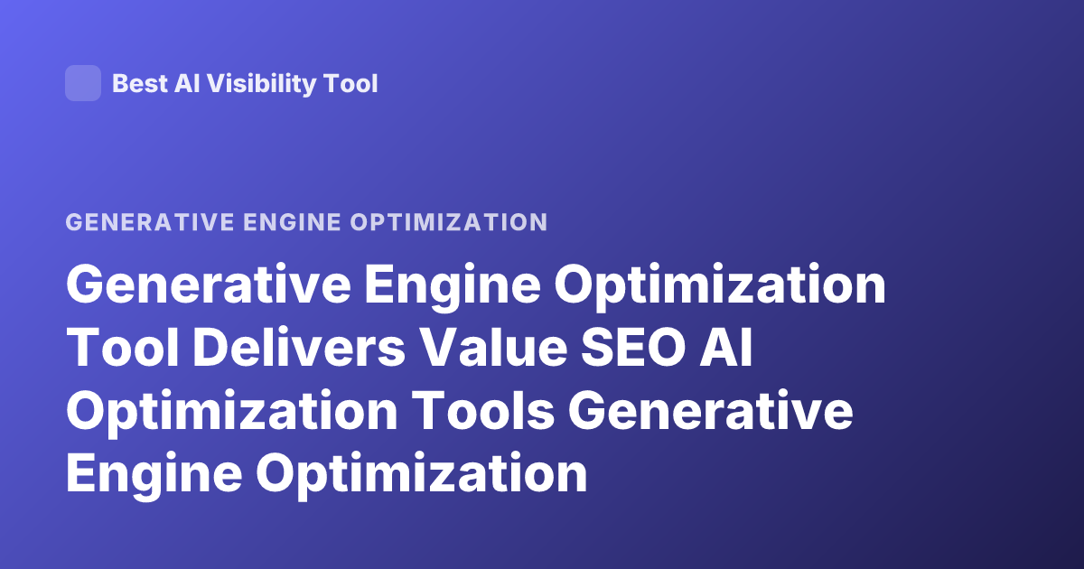 Generative Engine Optimization Tool Delivers Value SEO AI Optimization Tools Generative Engine Optimization