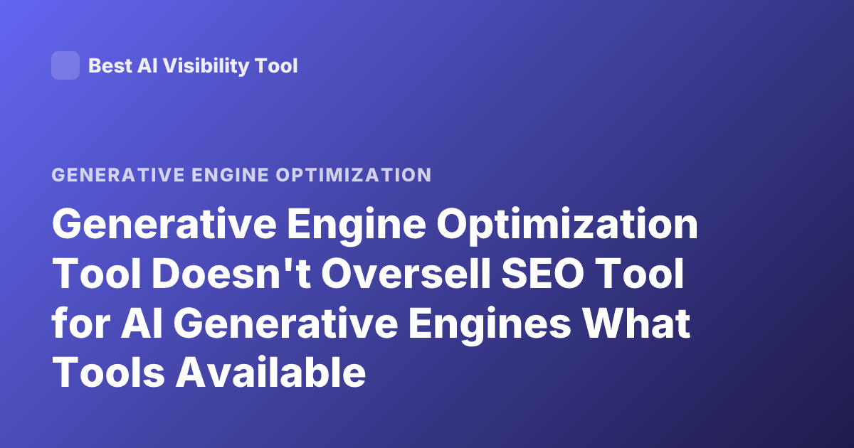 Generative Engine Optimization Tool Doesn't Oversell SEO Tool for AI Generative Engines What Tools Available