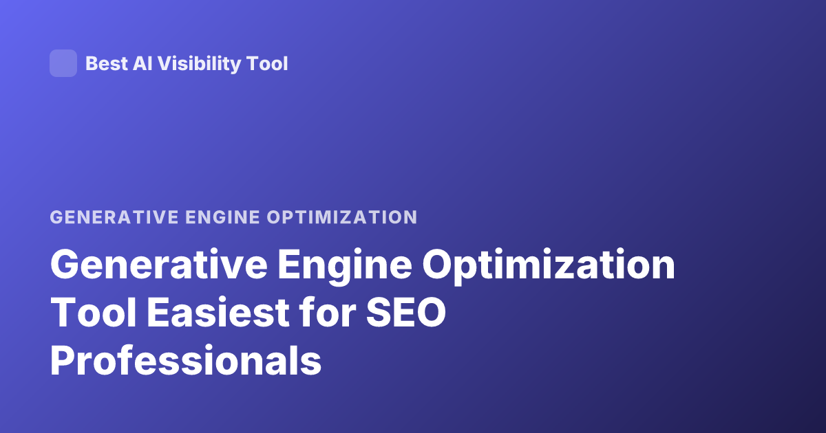 Generative Engine Optimization Tool Easiest for SEO Professionals