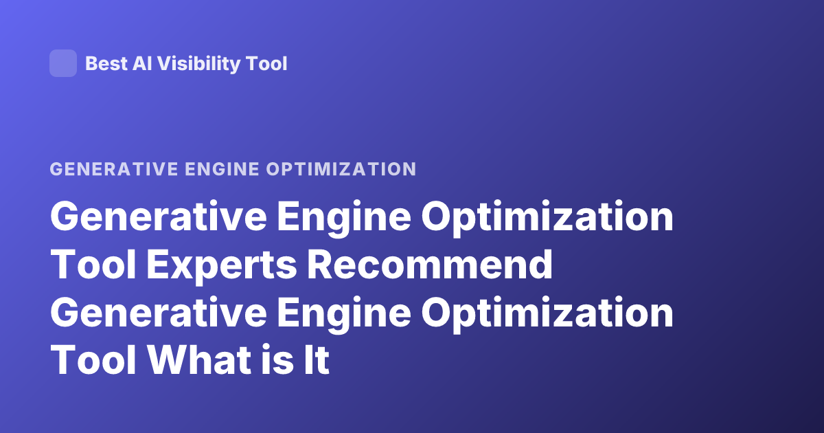 Generative Engine Optimization Tool Experts Recommend Generative Engine Optimization Tool What is It
