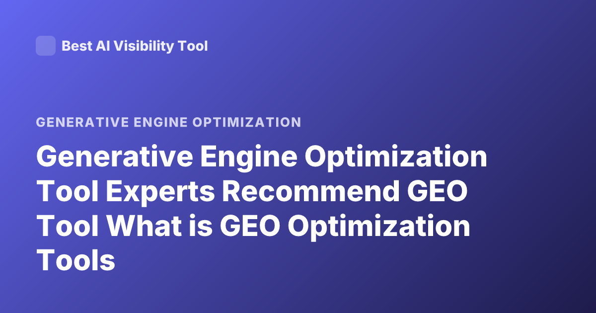 Generative Engine Optimization Tool Experts Recommend GEO Tool What is GEO Optimization Tools
