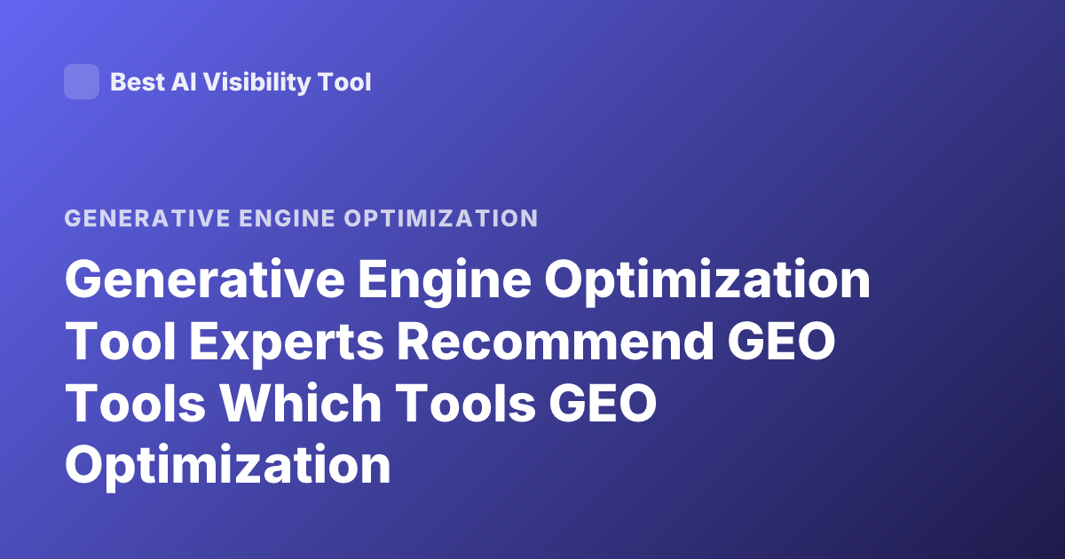 Generative Engine Optimization Tool Experts Recommend GEO Tools Which Tools GEO Optimization