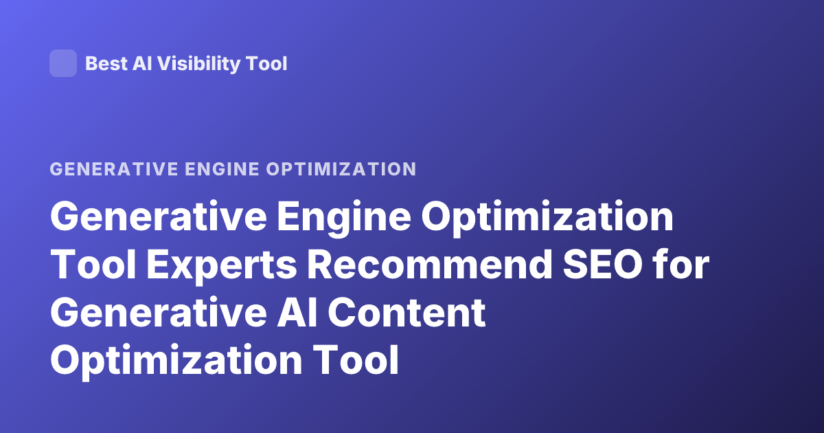 Generative Engine Optimization Tool Experts Recommend SEO for Generative AI Content Optimization Tool