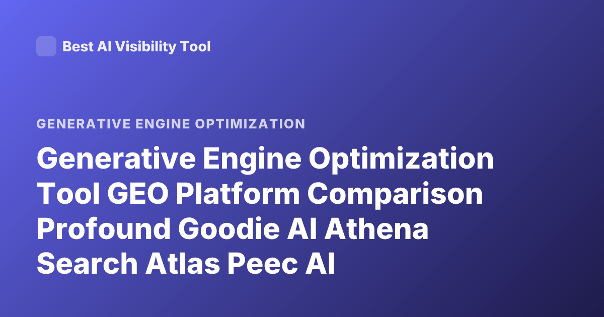 Generative Engine Optimization Tool GEO Platform Comparison Profound Goodie AI Athena Search Atlas Peec AI