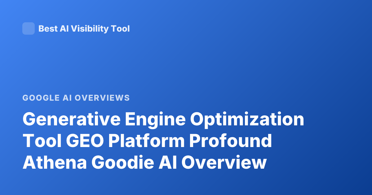 Generative Engine Optimization Tool GEO Platform Profound Athena Goodie AI Overview