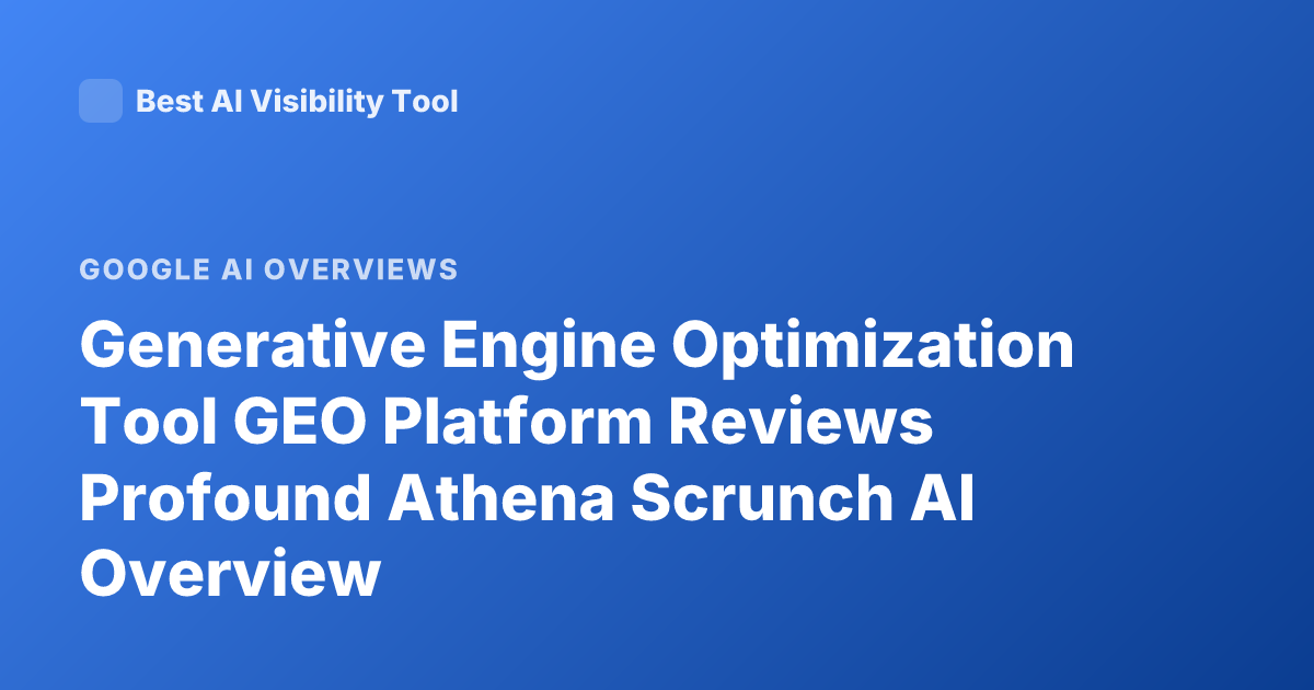 Generative Engine Optimization Tool GEO Platform Reviews Profound Athena Scrunch AI Overview