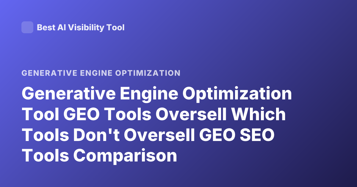Generative Engine Optimization Tool GEO Tools Oversell Which Tools Don't Oversell GEO SEO Tools Comparison