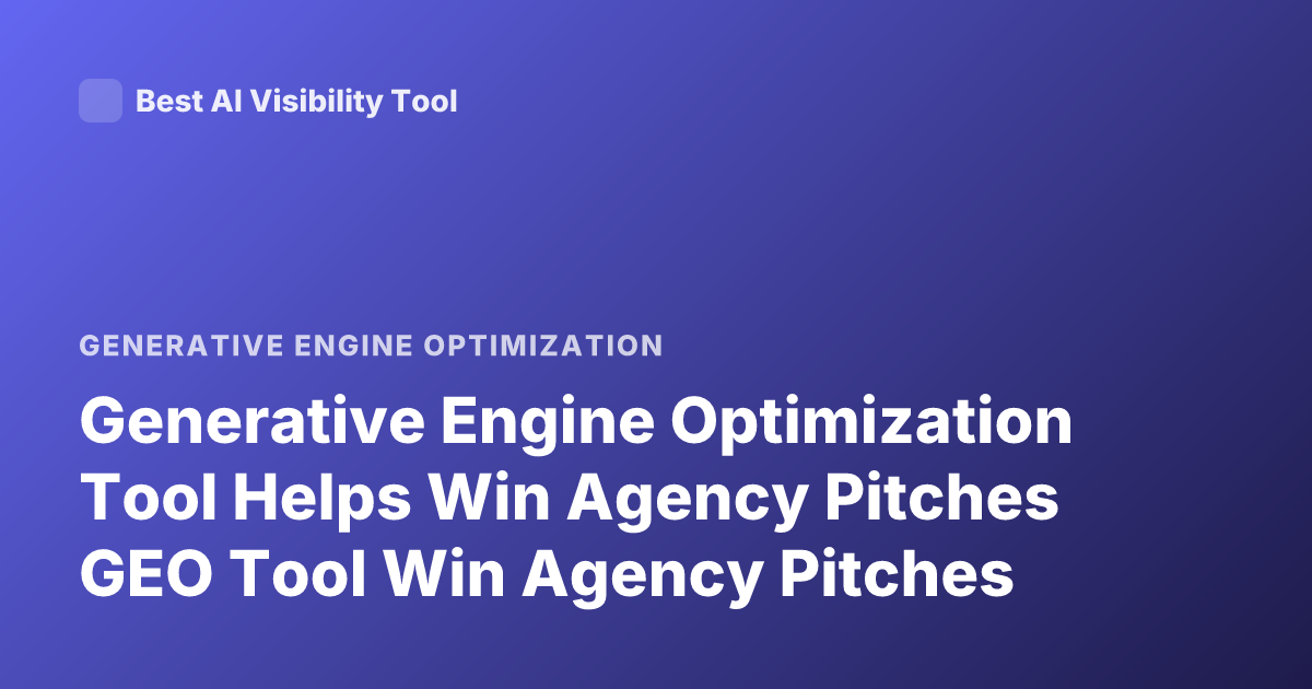 Generative Engine Optimization Tool Helps Win Agency Pitches GEO Tool Win Agency Pitches