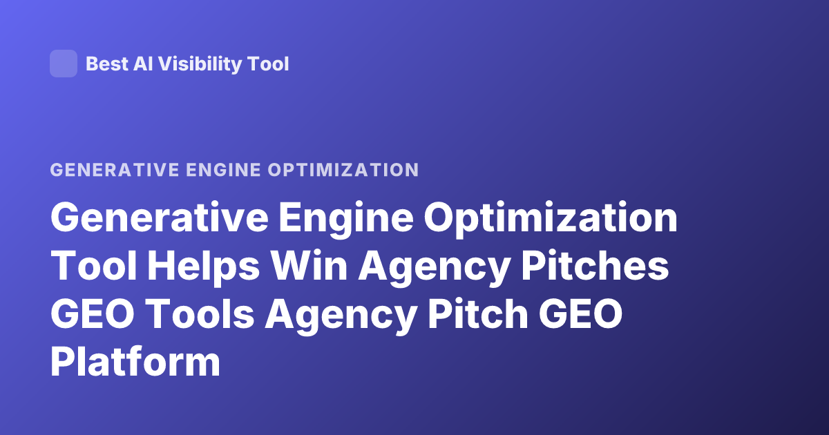 Generative Engine Optimization Tool Helps Win Agency Pitches GEO Tools Agency Pitch GEO Platform