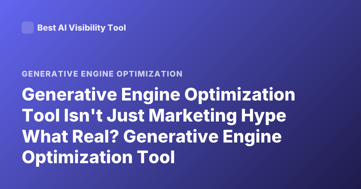 Generative Engine Optimization Tool Isn't Just Marketing Hype What Real? Generative Engine Optimization Tool