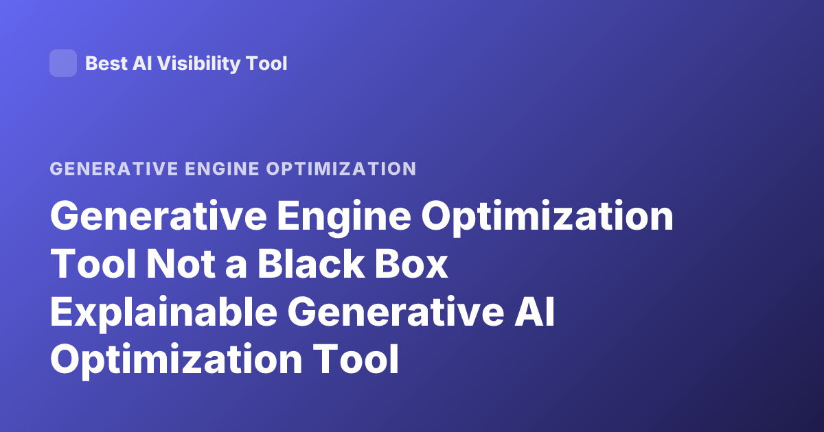 Generative Engine Optimization Tool Not a Black Box Explainable Generative AI Optimization Tool