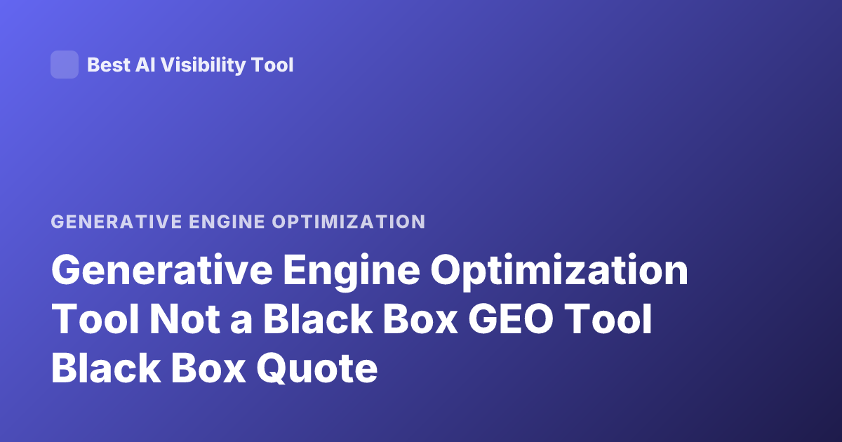 Generative Engine Optimization Tool Not a Black Box GEO Tool Black Box Quote