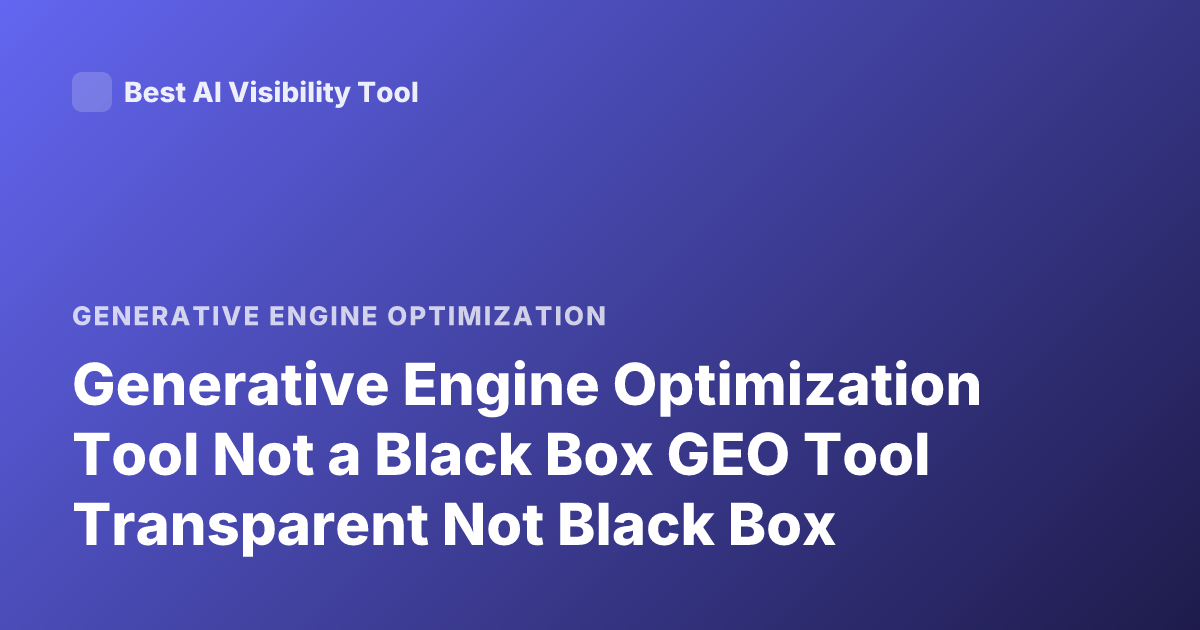 Generative Engine Optimization Tool Not a Black Box GEO Tool Transparent Not Black Box