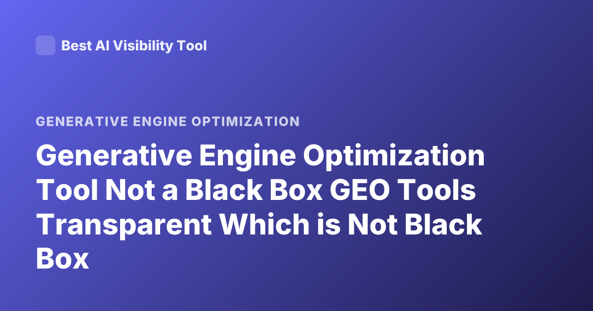 Generative Engine Optimization Tool Not a Black Box GEO Tools Transparent Which is Not Black Box