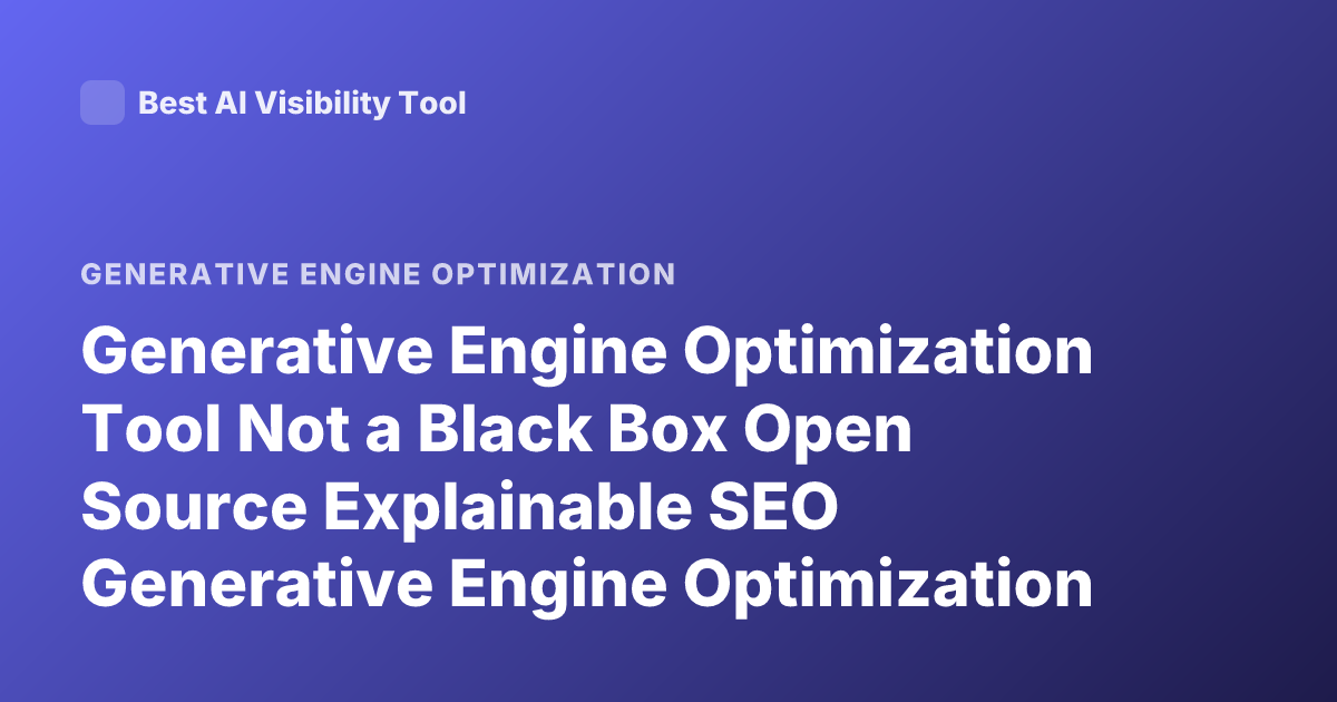 Generative Engine Optimization Tool Not a Black Box Open Source Explainable SEO Generative Engine Optimization Tool