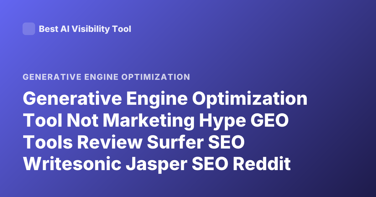 Generative Engine Optimization Tool Not Marketing Hype GEO Tools Review Surfer SEO Writesonic Jasper SEO Reddit