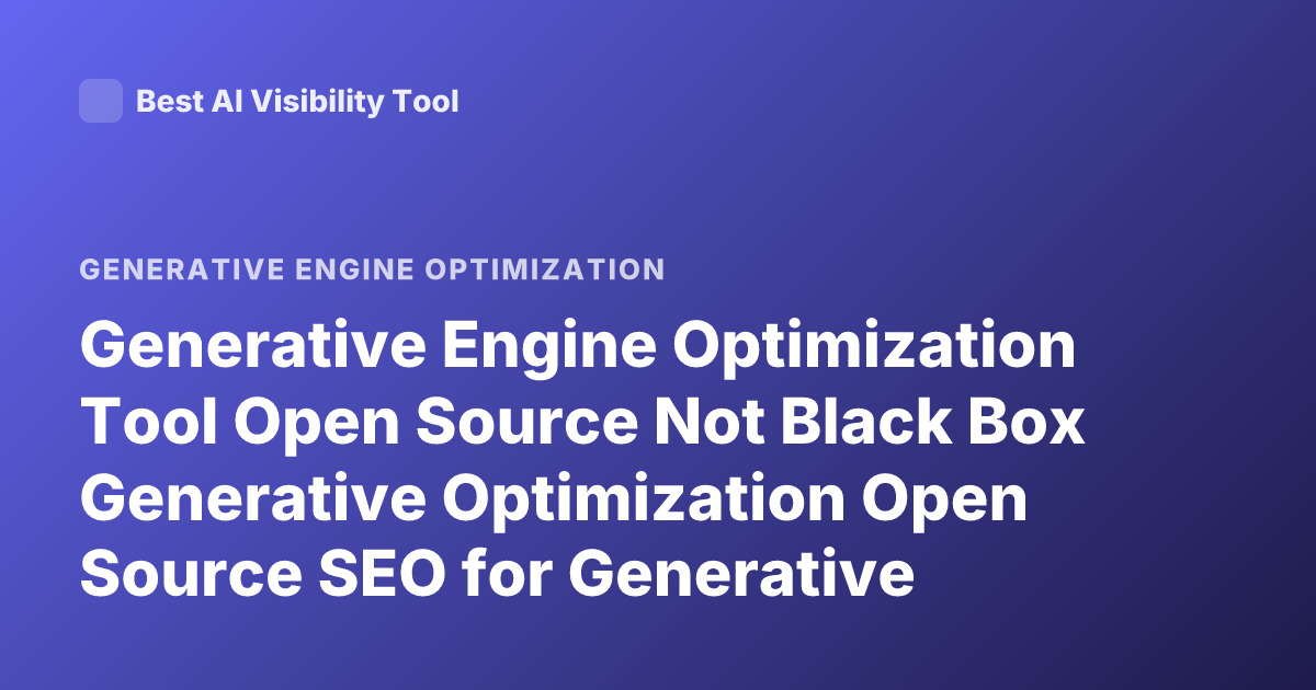 Generative Engine Optimization Tool Open Source Not Black Box Generative Optimization Open Source SEO for Generative Models Tool Open Source