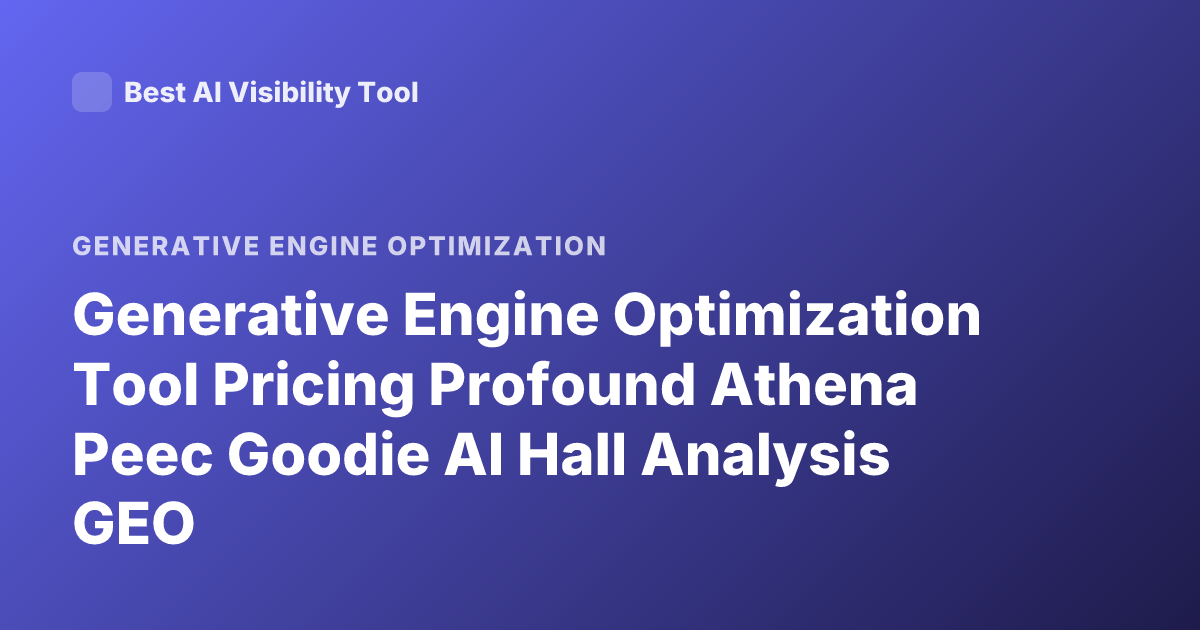 Generative Engine Optimization Tool Pricing Profound Athena Peec Goodie AI Hall Analysis GEO
