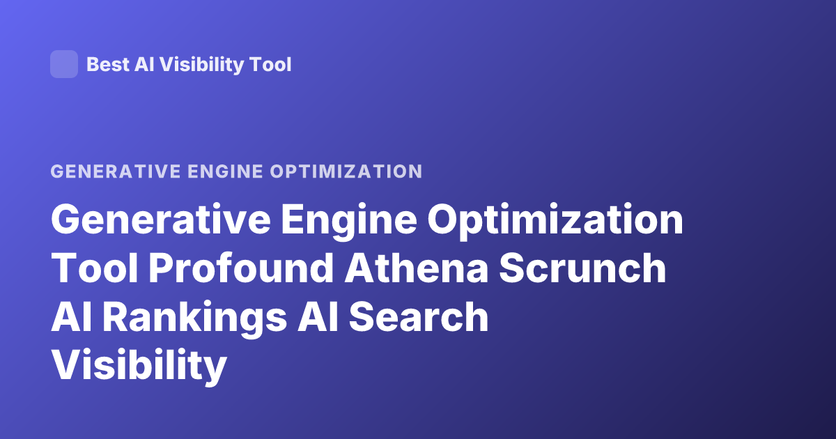 Generative Engine Optimization Tool Profound Athena Scrunch AI Rankings AI Search Visibility