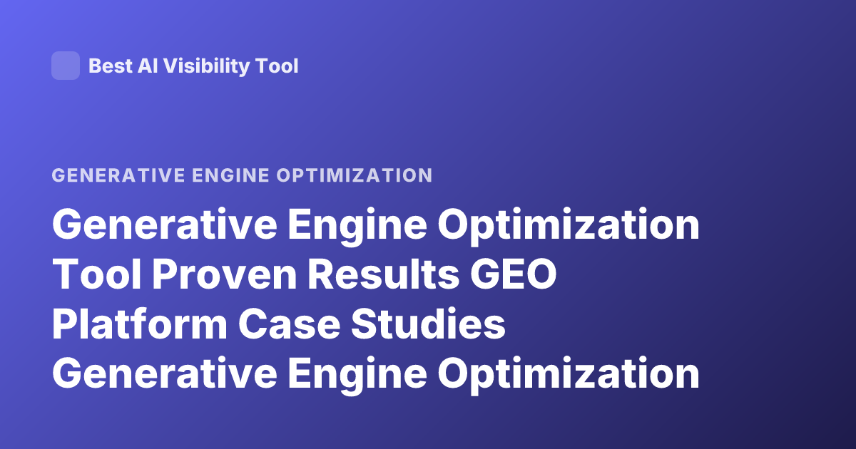 Generative Engine Optimization Tool Proven Results GEO Platform Case Studies Generative Engine Optimization