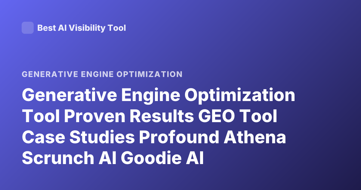 Generative Engine Optimization Tool Proven Results GEO Tool Case Studies Profound Athena Scrunch AI Goodie AI